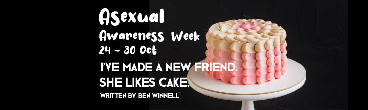 Asexual Awareness Week | I’ve made a new friend. She likes cake.