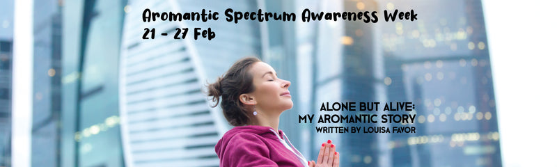 Aromantic Spectrum Awareness Week | Alone but Alive: My Aromantic Story