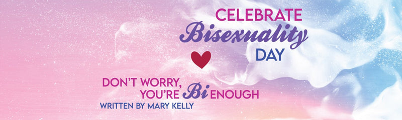 Celebrate Bisexuality Day | Don't Worry, you're Bi enough