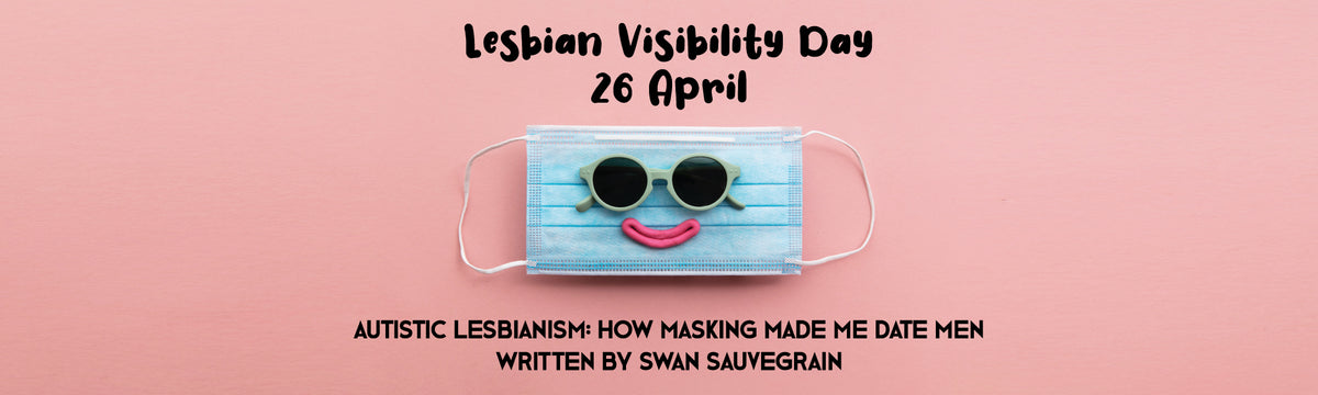 Lesbian Visibility Day | Autistic Lesbianism: How Masking Made Me Date Men