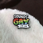 Sounds Gay I'm In Enamel Pin (E020) - RainbowRoo