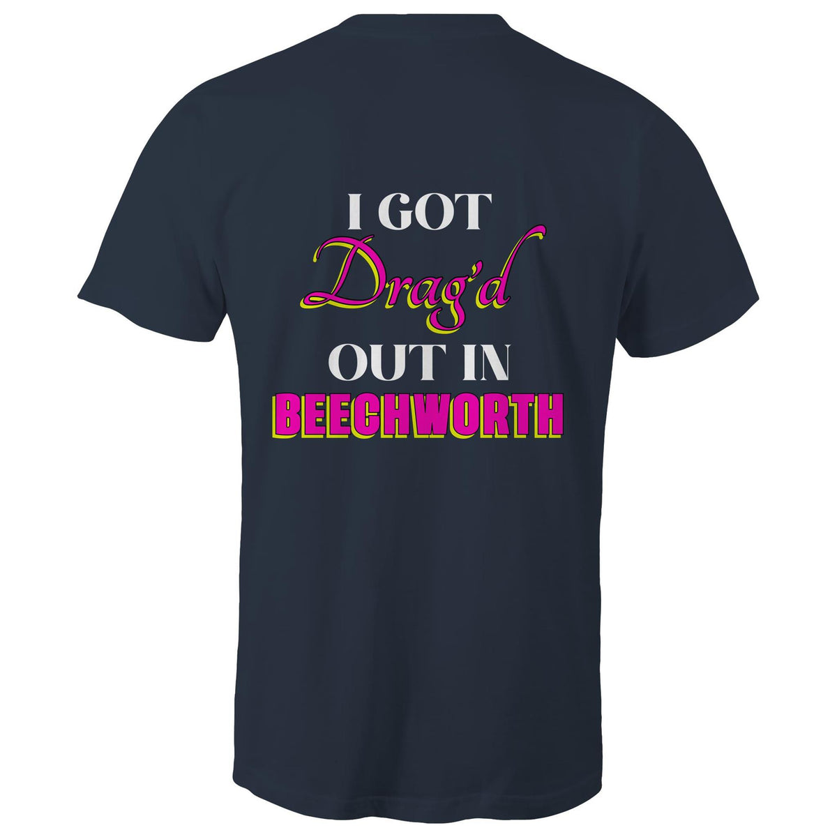 Drag'd Out Beechworth - I Got Drag'd Out in Beechworth T-Shirt Unisex Double Sided (LG154)